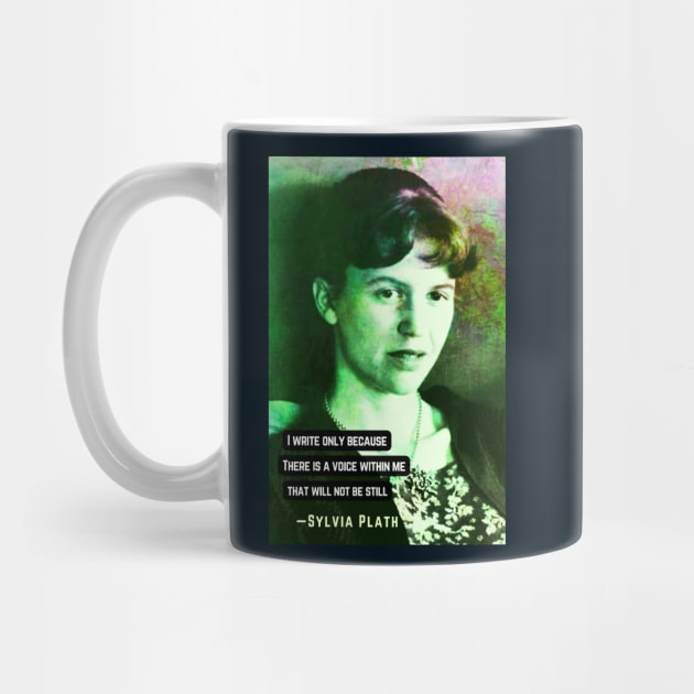 Sylvia Plath portrait and quote: I write only because There is a voice within me That will not be still by artbleed